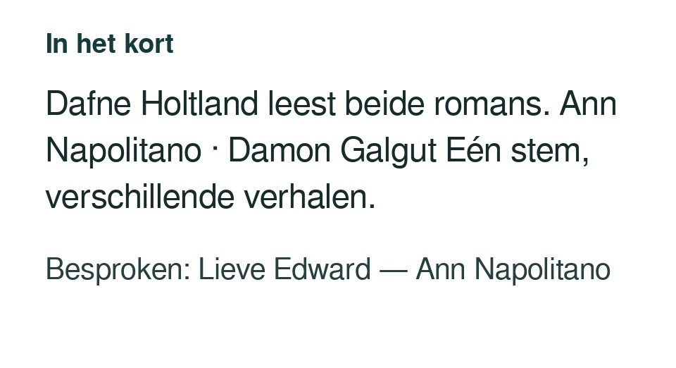 Dafne Holtland leest beide romans. Ann Napolitano · Damon Galgut Eén stem, verschillende verhalen. Besproken: Lieve Edward — Ann Napolitano.